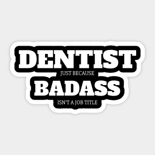 Dentist Because Badass Isn't A Job Title Sticker